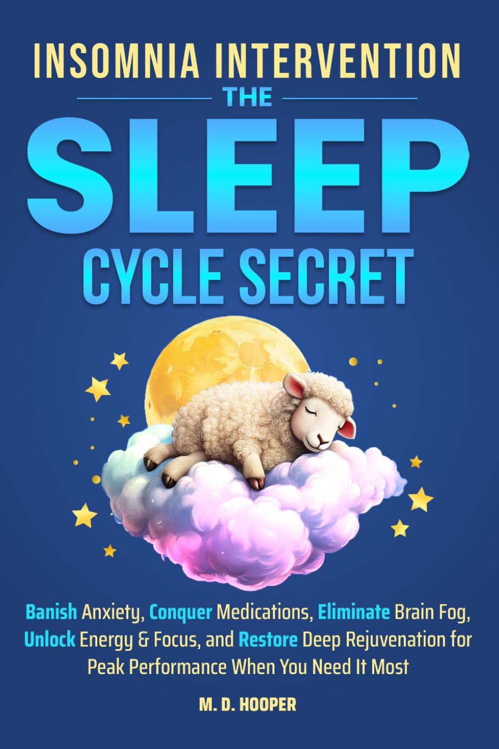 Insomnia Intervention: The Sleep Cycle Secret: Banish Anxiety, Conquer Medications, Eliminate Brain Fog, Unlock Energy & Focus, and Restore Deep ... You Need It Most (Mastery Secrets Series)