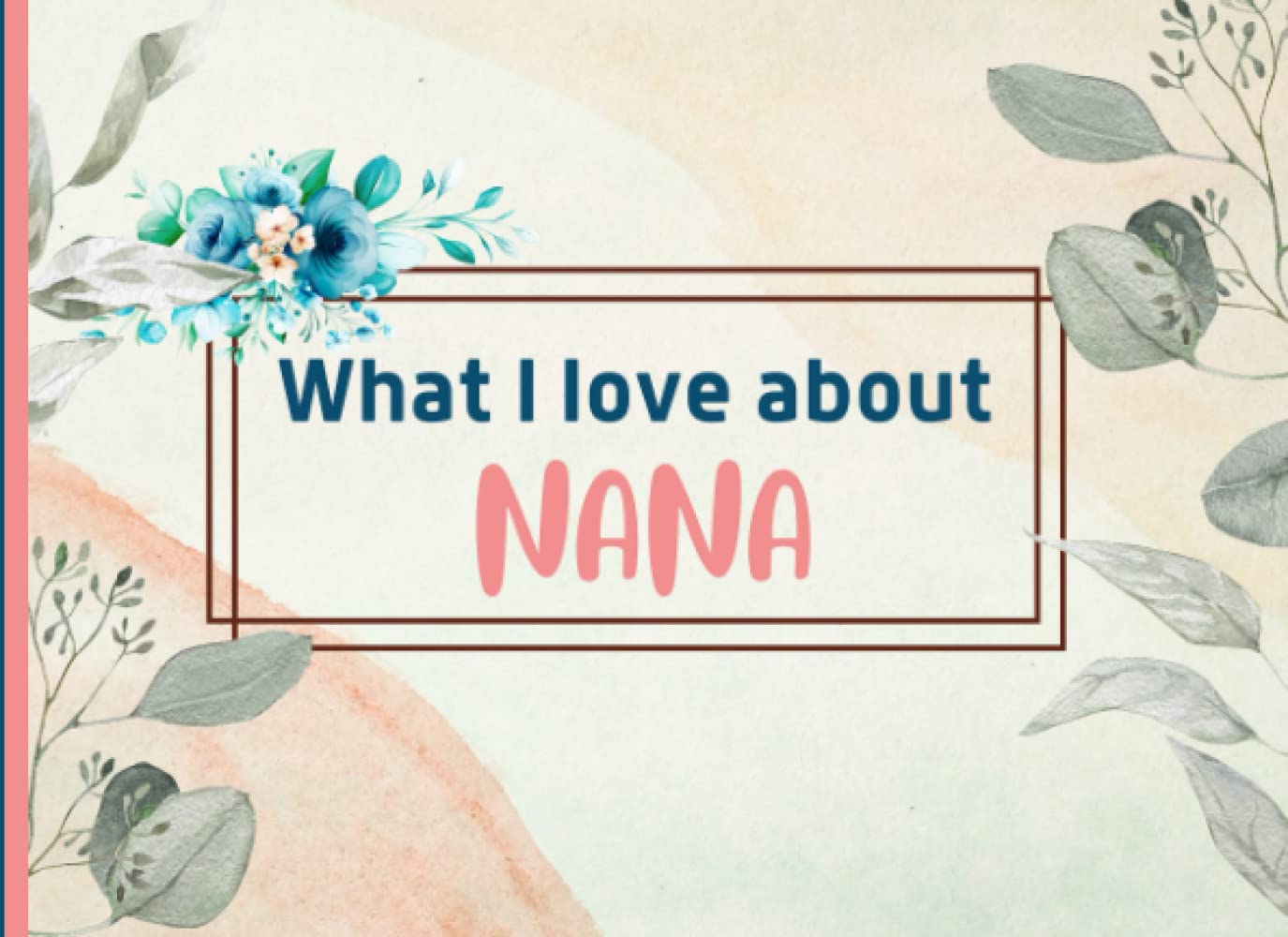 What I Love About Nana: Prompted Fill In The Blank I Love You Book for Nana. Things I Love About you Book for Nana Gift from Grandkids. (All About My