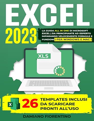 Excel 2023: La Guida All in One di Microsoft Excel | Da Principiante ad Esperto imparando velocemente Formule e Funzioni | Per windows e Mac