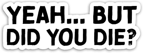 314PI Calcomanía de vinilo con texto en inglés "Yeah But Did You Die" ("Yeah But Did You Die"), calcomanías divertidas para asistente de agua,