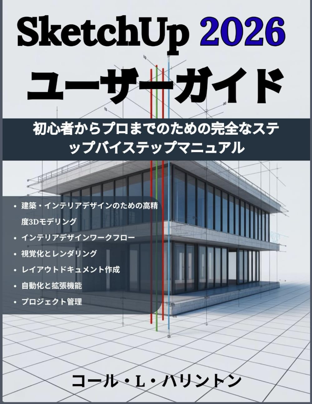 SketchUp 2026 ユーザーガイド: 初心者からプロまでのための完全なステップバイステップマニュアル: 高精度3Dモデリング、建築・インテリアデザインワークフロー、視覚化とレンダリング、レイアウトドキュメント、自動化、拡張機能、プロジェクトデリバリー