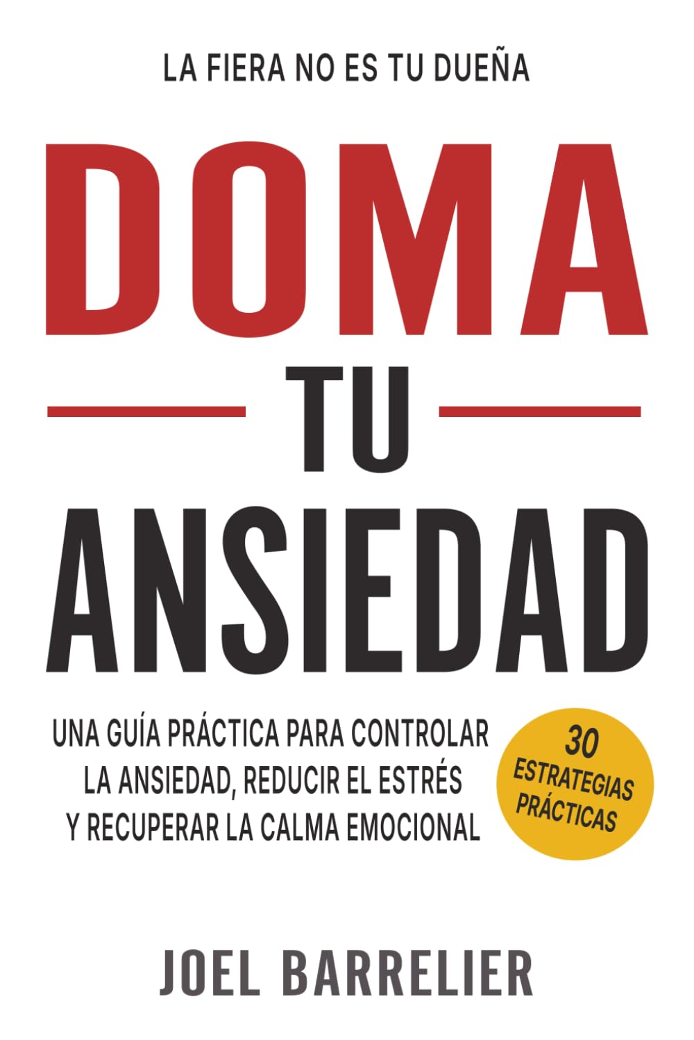 Doma Tu Ansiedad: Una Guía Práctica para Controlar La Ansiedad, Reducir El Estrés y Recuperar La Calma Emocional