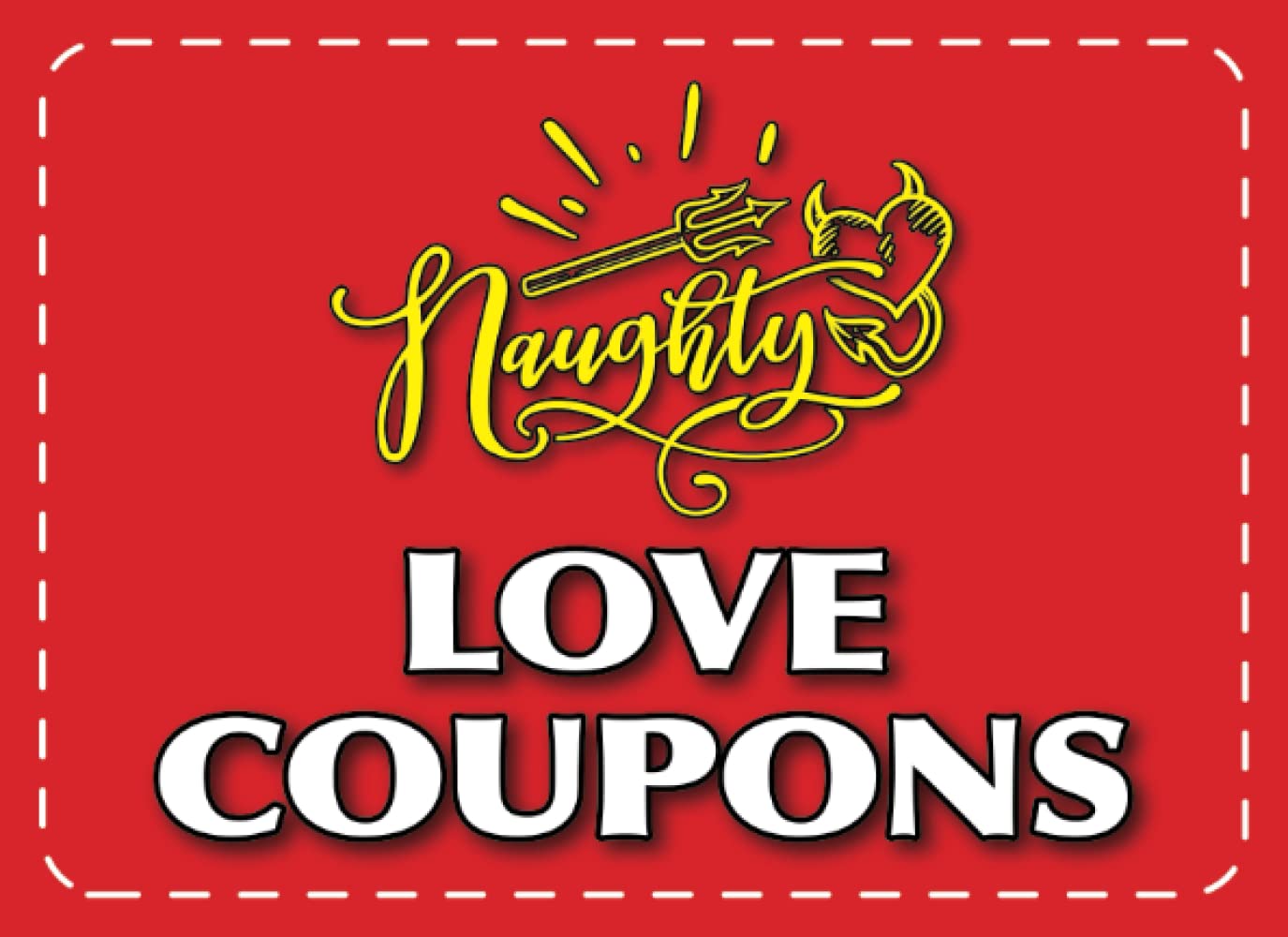 Naughty Love Coupons For Him: For Him, Her, Couples - Funny, Sexy, Novelty Coupons to Spice Up Adventurous Activities!