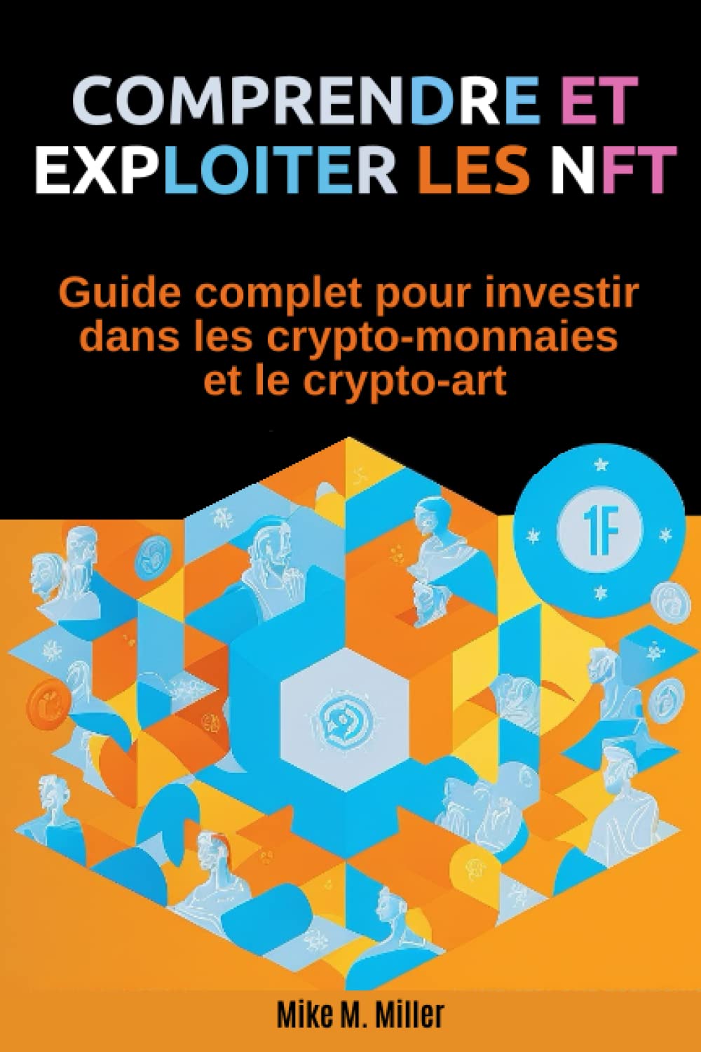 Amazon.fr - COMPRENDRE ET EXPLOITER LES NFT: Guide complet pour investir  dans les crypto-monnaies et le crypto-art - M.Miller, Mike, Edition, Ivy -  Livres
