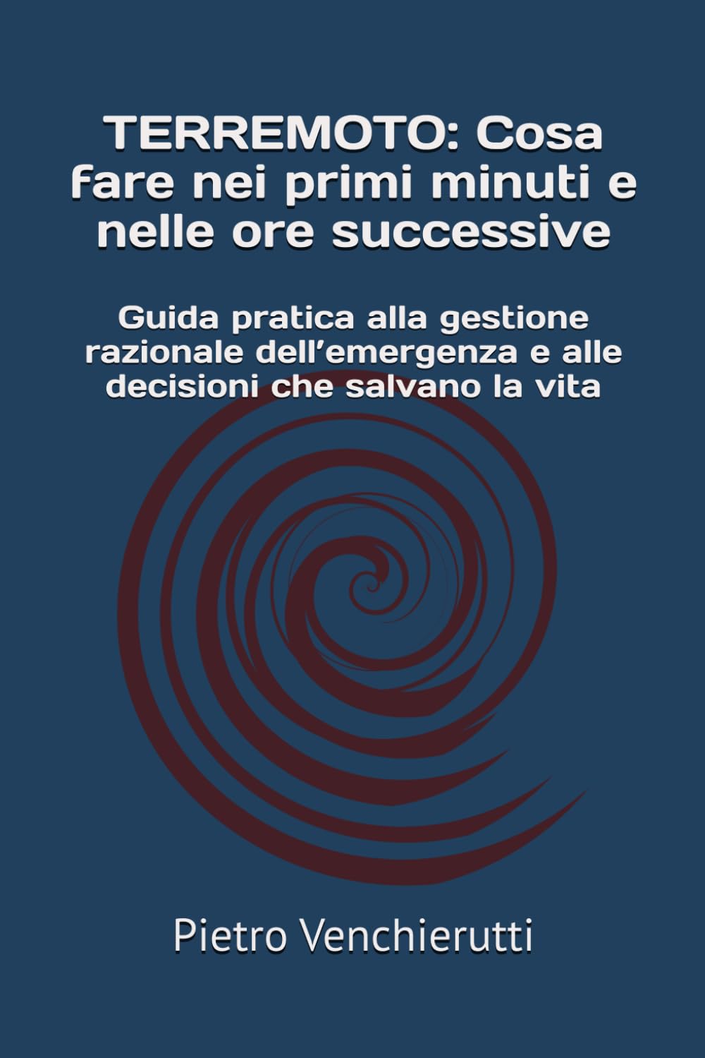 TERREMOTO: Cosa fare nei primi minuti e nelle ore successive: Guida pratica alla gestione razionale dell’emergenza e alle decisioni che salvano la vita