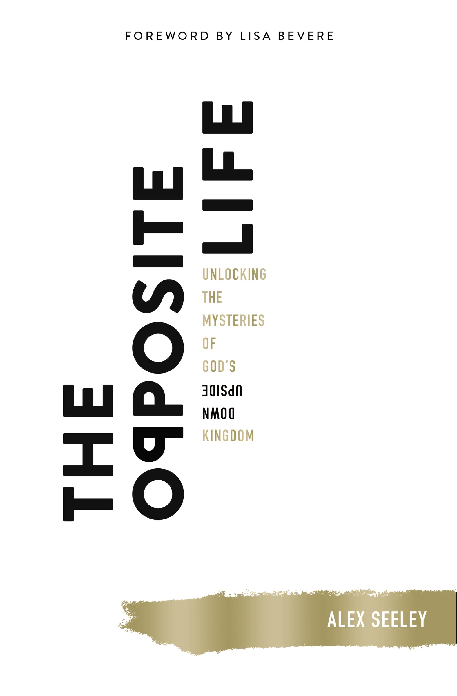 The Opposite Life: Unlocking the Mysteries of God's Upside-Down Kingdom Book New