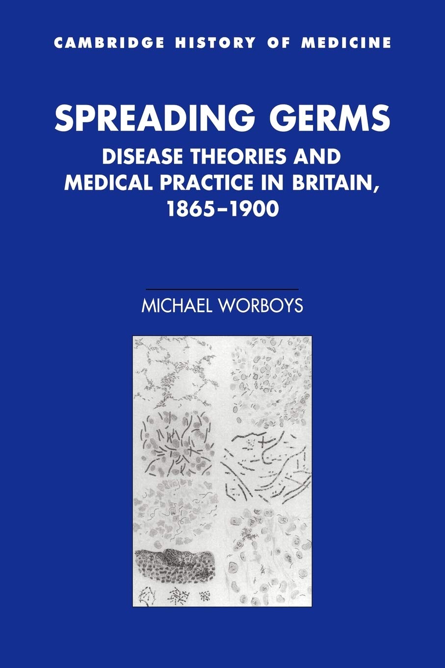 Spreading Germs: Disease Theories and Medical Practice in Britain, 1865–1900 (Cambridge Studies in the History of Medicine)