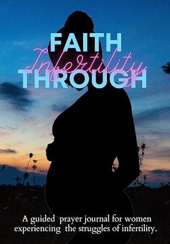 Faith Through Infertility: A Guided Prayer Journal for Women Experiencing the Struggles of Infertility