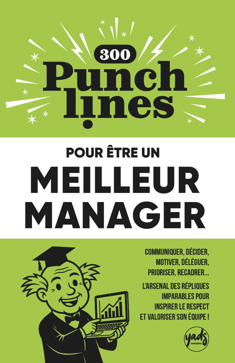 300 PUNCHLINES pour être un MEILLEUR MANAGER: Communiquer, décider, motiver, Déléguer, prioriser, recadrer... L’arsenal des répliques imparables pour ... GUIDES INDISPENSABLES DU DOCTEUR PUNCH’IT)
