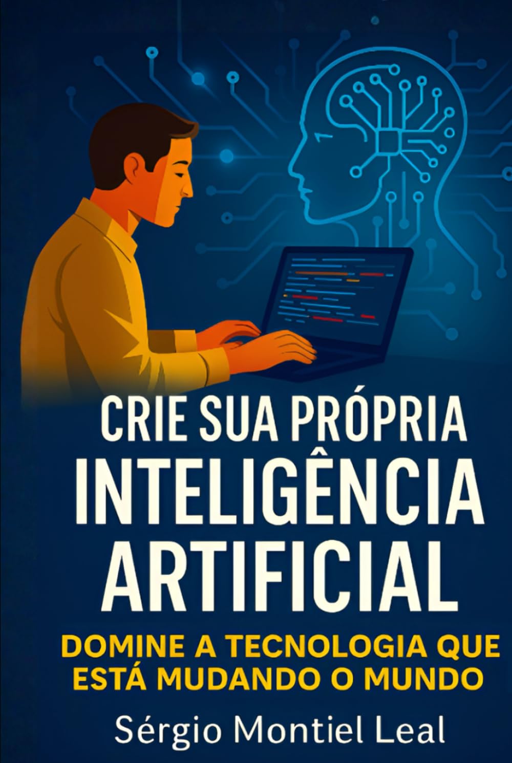 CRIE SUA PRÓPRIA INTELIGÊNCIA ARTIFICIAL: DOMINE A TECNOLOGIA QUE ESTÁ DOMINANDO O MUNDO