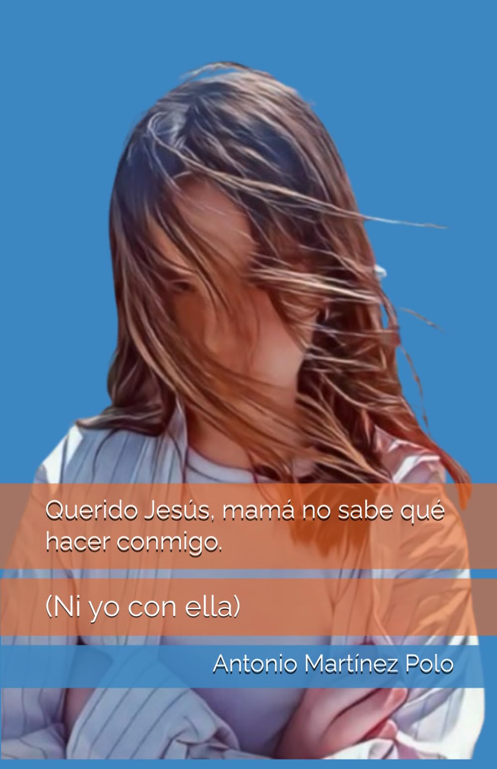 Querido Jesús, mamá no sabe qué hacer conmigo.: (Ni yo con ella)