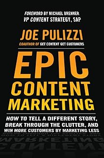 Epic Content Marketing: How to Tell a Different Story, Break through the Clutter, and Win More Customers by Marketing Less