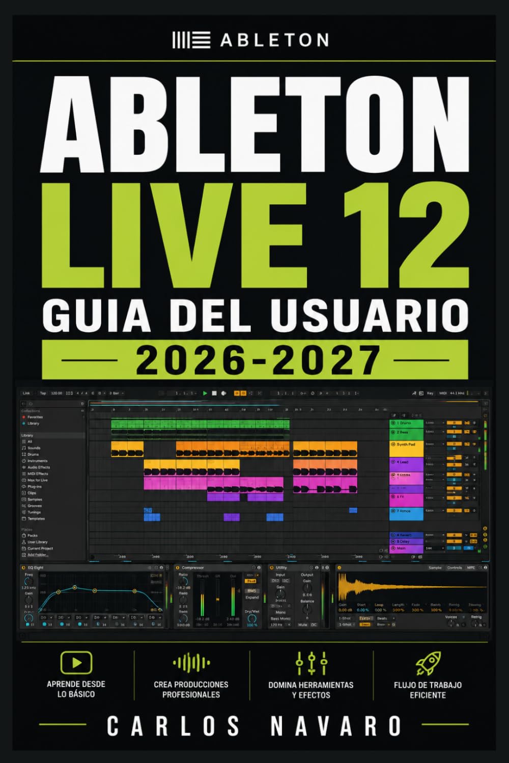 Ableton Live 12 Guia del Usuario 2026-2027: Aprende a Configurar, Grabar, Secuenciar, Mezclar y Masterizarcon el DAW mas Potente del Mercado — De Principiante a Creador Completo