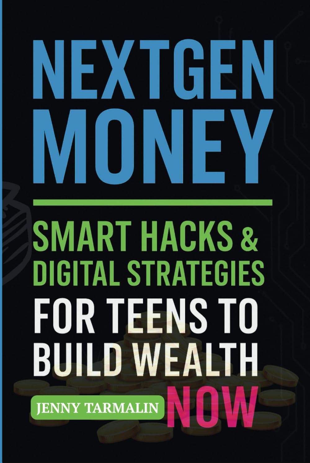 NextGen Money:: Smart Hacks and Digital Strategies for Teens to Build Wealth Now!