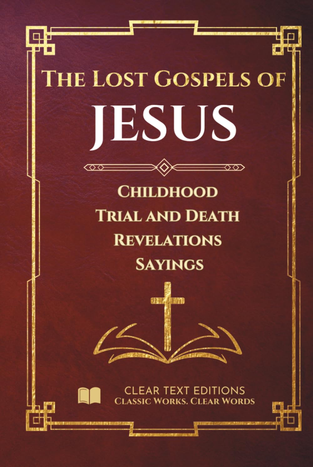 The Lost Gospels of Jesus - A Modern English Translation of the Infancy, Passion, and Sayings Gospels: Protoevangelium of James, Gospel of Thomas, ... Commentary (Lost Books of the Bible)