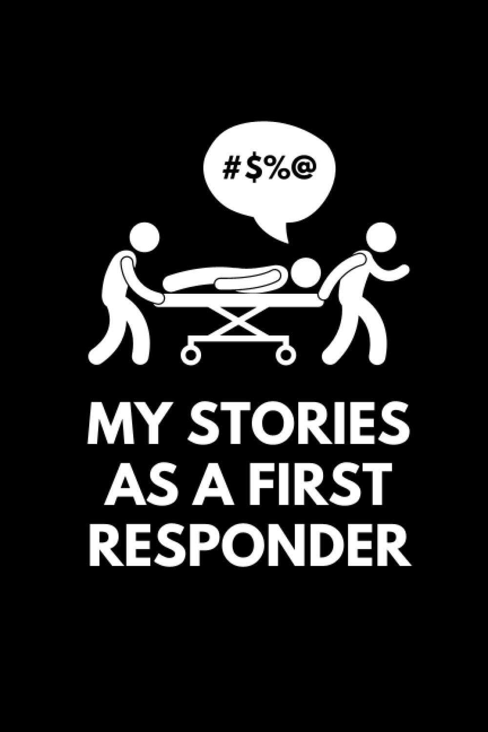 My Stories As A First Responder: Funny Journal Diary Book for an EMT or Paramedic (6 x 9) Blank Lined (120 Pages) Novelty Gifts for Men and Women