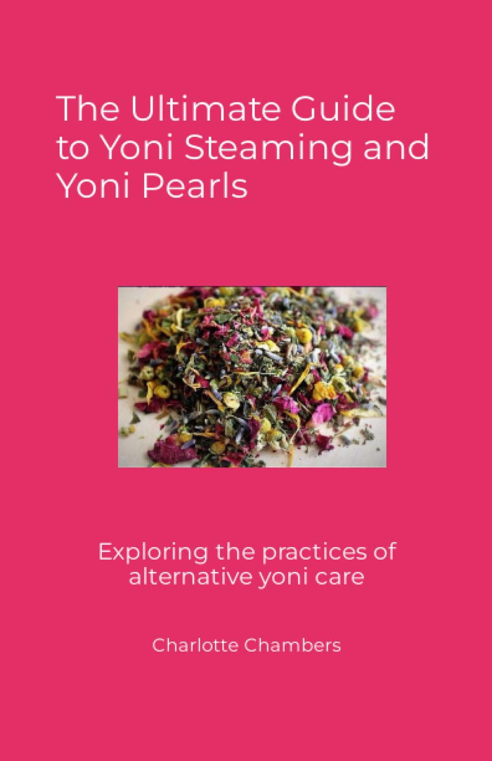 The Ultimate Guide to Yoni Steaming and Yoni Pearls: Exploring the practices of alternative yoni care