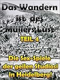  TEIL 4: Die Sex-Spiele der geilen Studiosi in Heidelberg! (Das Wandern ist des Müllers Lust)