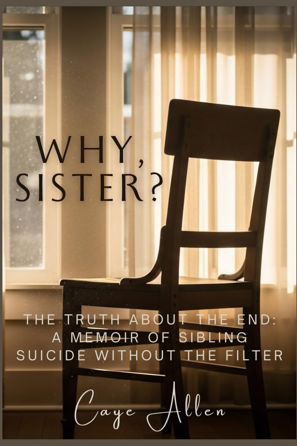 Why, Sister?: The Truth About the End: A Memoir of Sibling suicide Without the Filter
