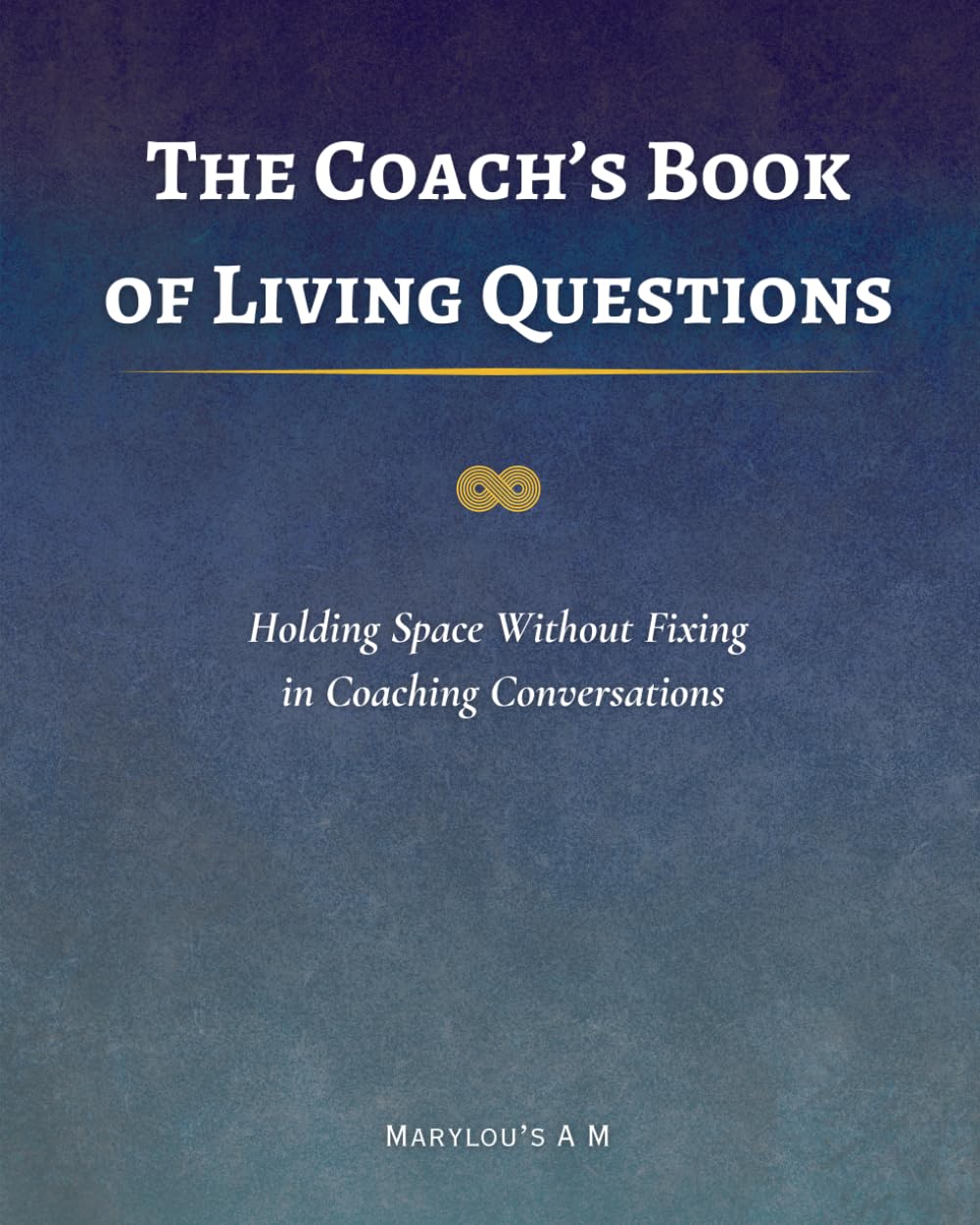 The Coach’s Book of Living Questions: Advanced Coaching Techniques, Powerful Coaching Questions, Holding Space Skills, and Professional Life Coach Training for Leaders and Practitioners