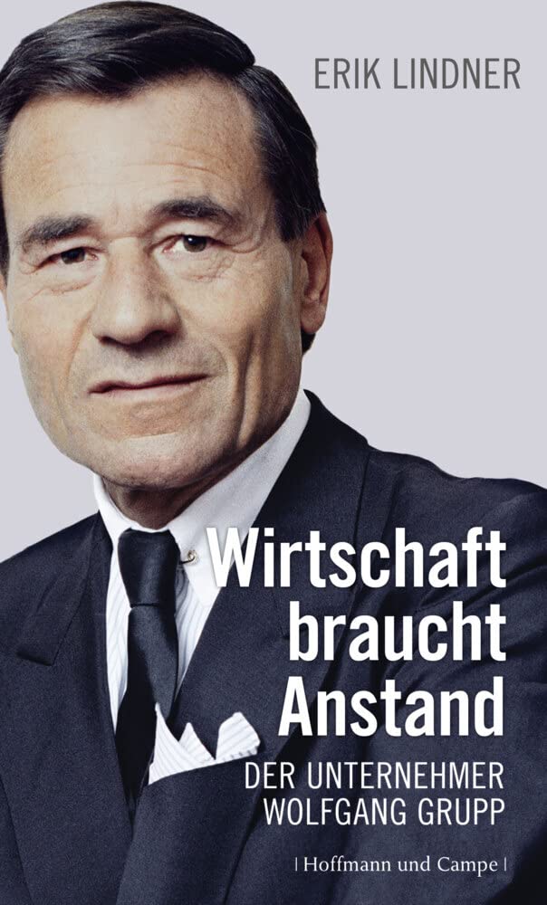 Wirtschaft braucht Anstand. Der Unternehmer Wolfgang Grupp