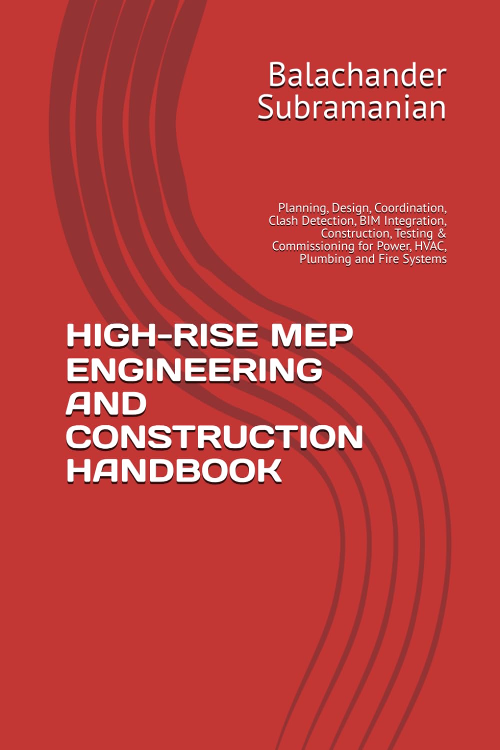 HIGH-RISE MEP ENGINEERING AND CONSTRUCTION HANDBOOK: Planning, Design, Coordination, Clash Detection, BIM Integration, Construction, Testing & Commissioning for Power, HVAC, Plumbing and Fire Systems