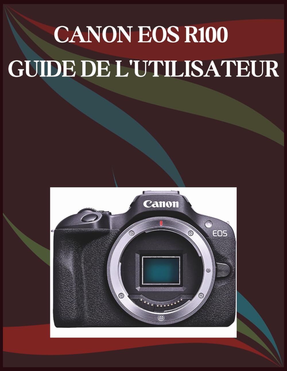 Canon EOS R100 Guide de l'utilisateur: Guide étape par étape des compétences essentielles en photographie, astuces créatives et vidéographie facile