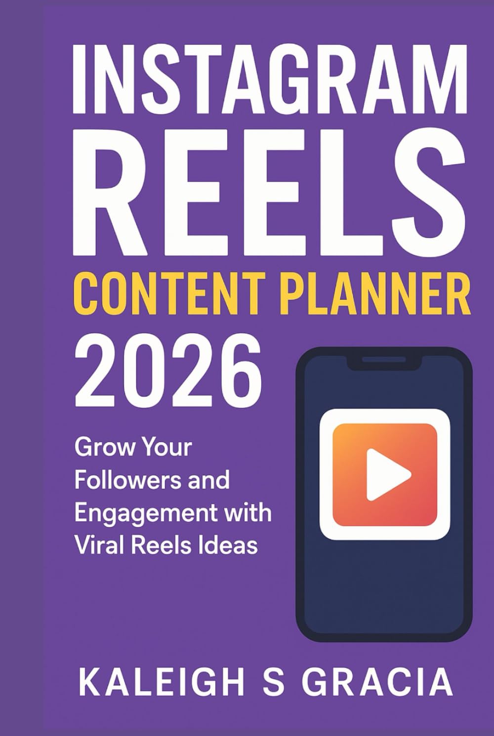 Instagram Reels Content Planner 2026 EDITION: Grow Your Followers and Engagement with Viral Reels Ideas