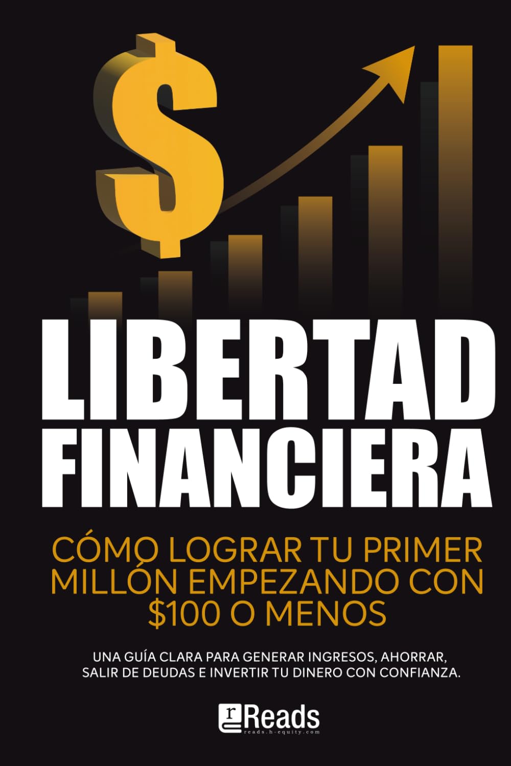 LIBERTAD FINANCIERA: Cómo lograr tu primer millón empezando con $100 o menos. Una guía clara para generar ingresos, ahorrar, salir de deudas e invertir tu dinero con confianza