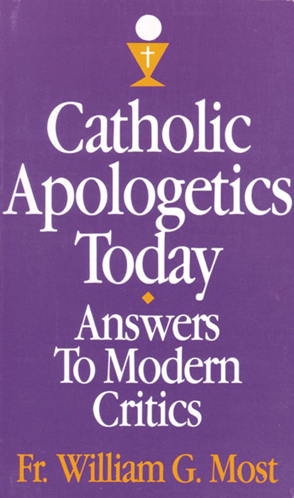 Catholic Apologetics Today: Answers to Modern Critics