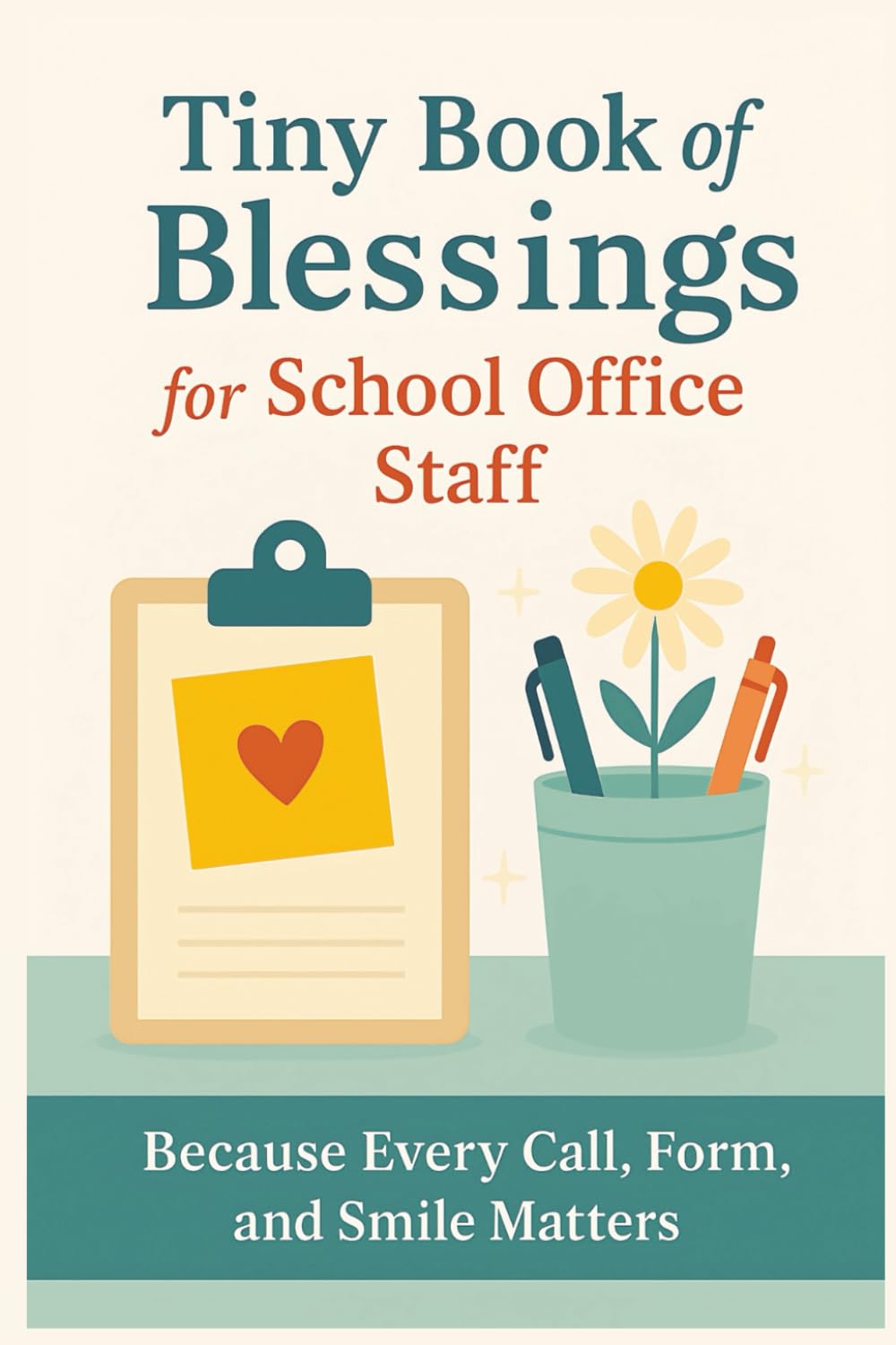 Tiny Book of Blessings for School Office Staff: Because Every Call, Form, and Smile Matters — A Heartfelt Gift of Encouragement for School Secretaries, Receptionists, and Administrative Staff