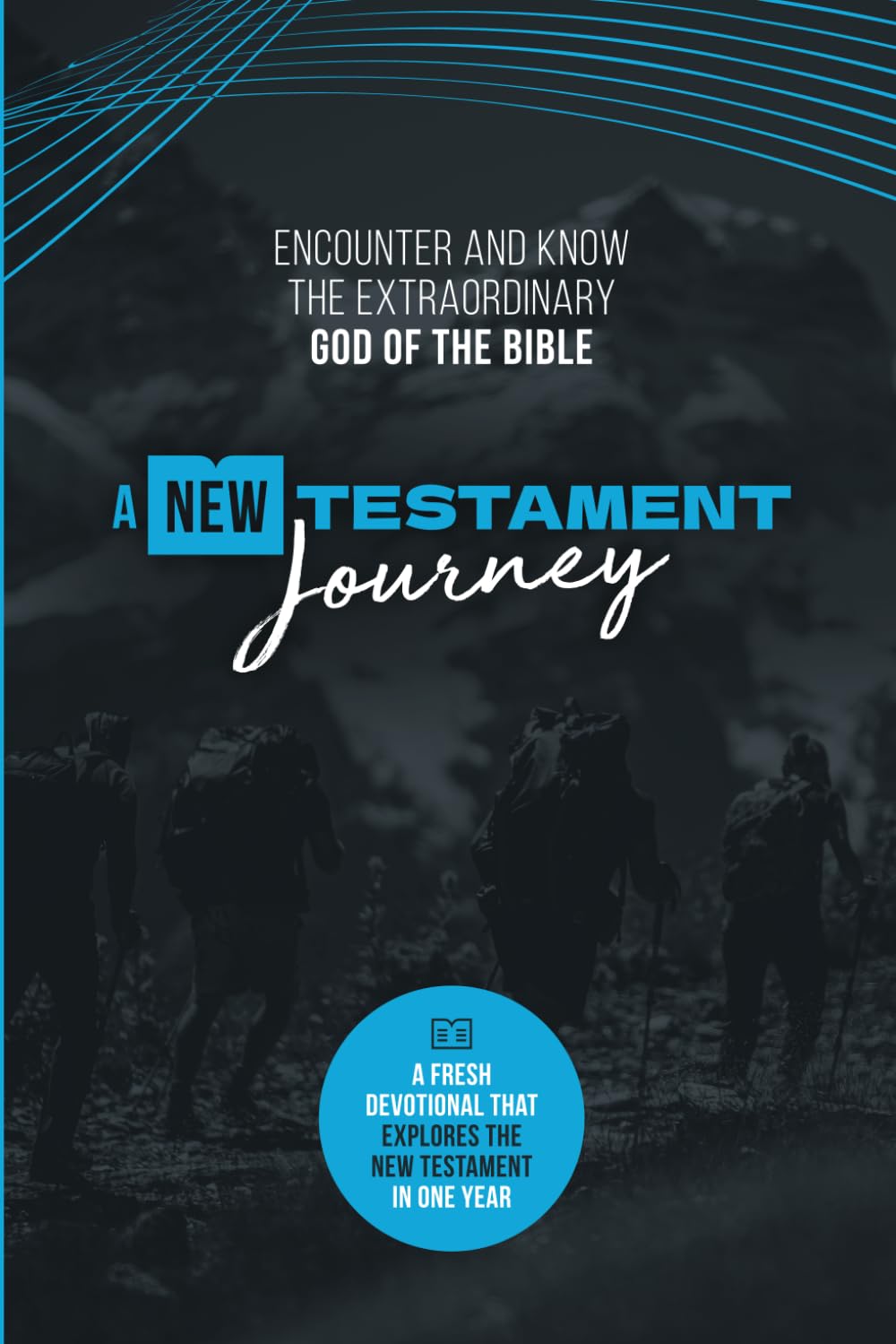 A New Testament Journey: Encounter and know the extraordinary God of the Bible