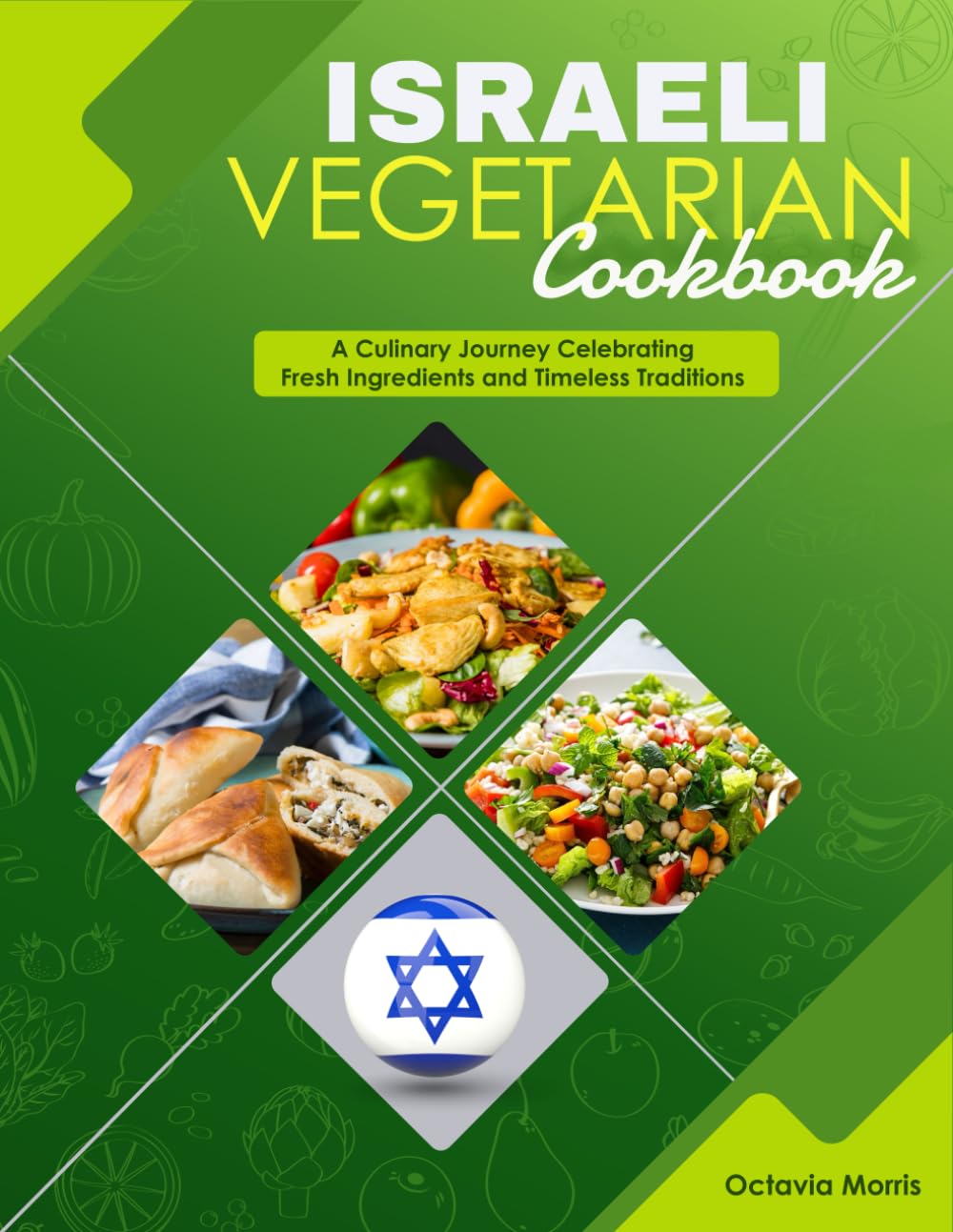 Israeli Vegetarian Cookbook: A Culinary Journey Celebrating Fresh Ingredients and Timeless Traditions