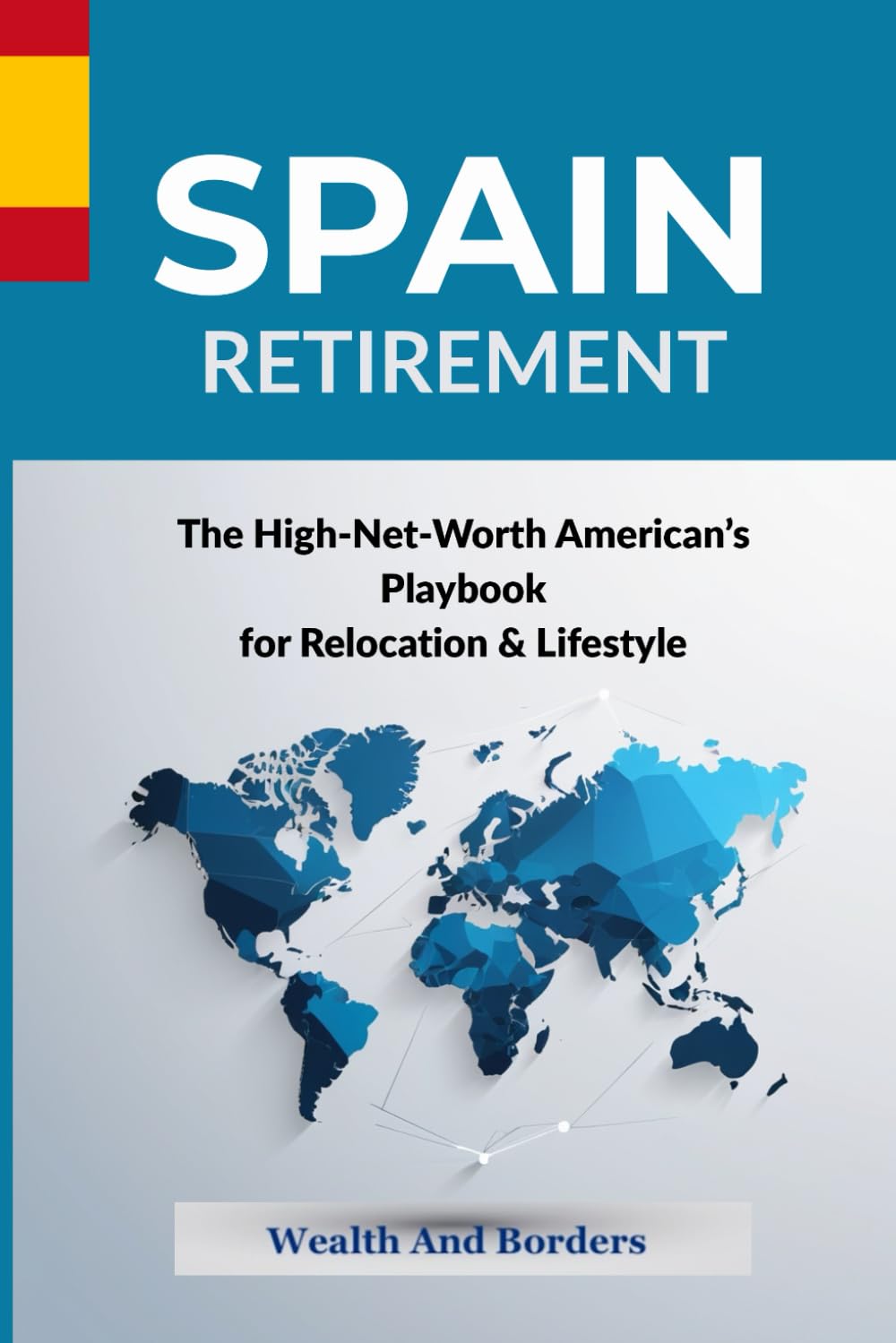 SPAIN - The High-Net-Worth American's Playbook for Relocation & Lifestyle: Navigating Visas, Taxes, Wealth Management, Real Estate, and Quality of