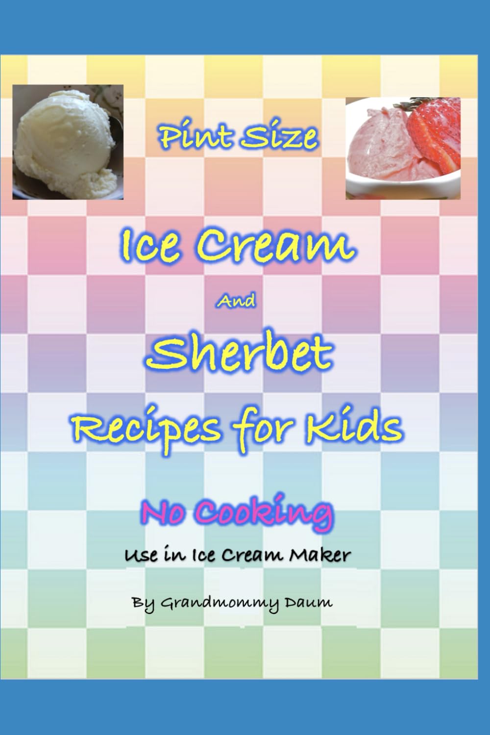 Pint Size Ice Cream and Sherbet Recipes for Kids: No Cooking
