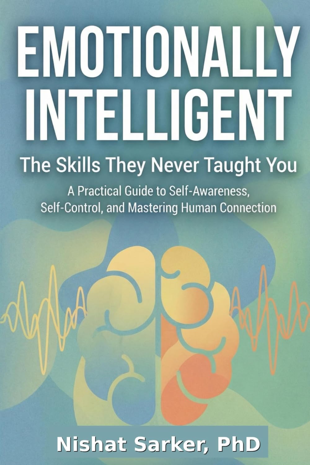 EMOTIONALLY INTELLIGENT: The Skills They Never Taught You