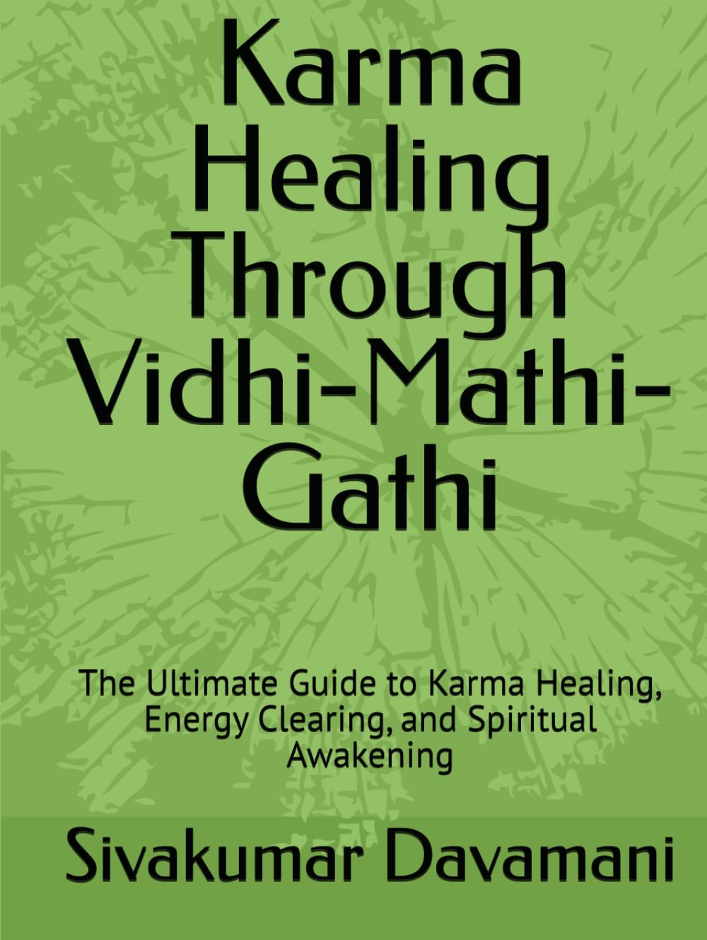 Karma Healing Through Vidhi-Mathi-Gathi: The Ultimate Guide to Karma Healing, Energy Clearing, and Spiritual Awakening