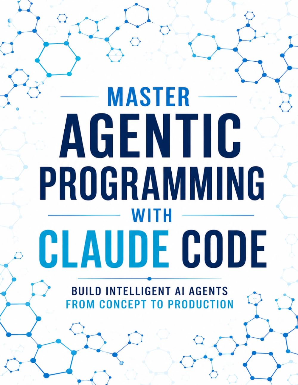 Master Agentic Programming with Claude Code: Build Intelligent AI Agents from Concept to Production