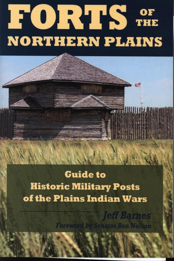 Forts of the Northern Plains: Guide to Historic Military Posts of the Plains Indian Wars