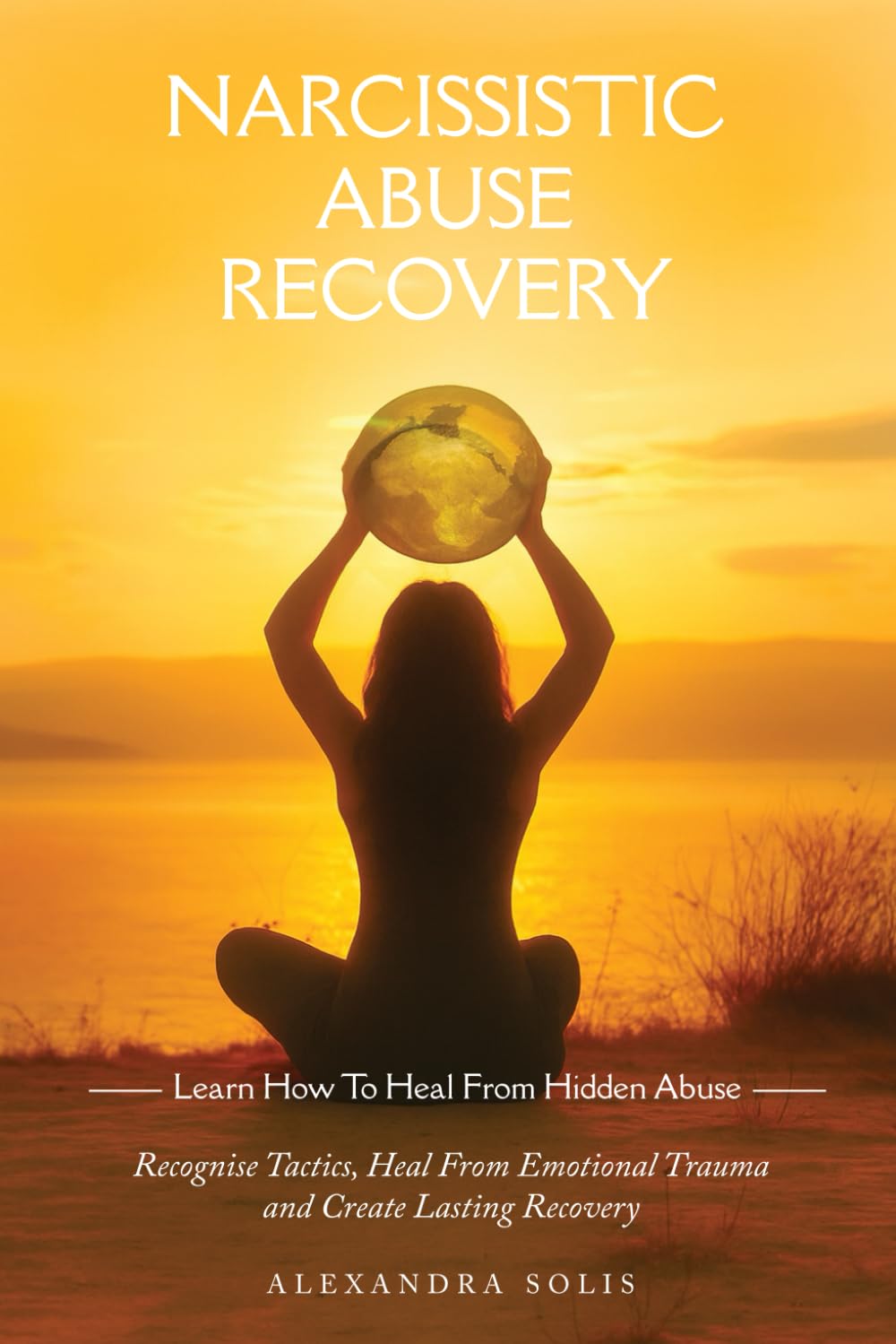 Narcissistic Abuse Recovery: Learn How to Heal from Hidden Abuse: Recognise Tactics, Heal From Emotional Trauma and Create Lasting Recovery