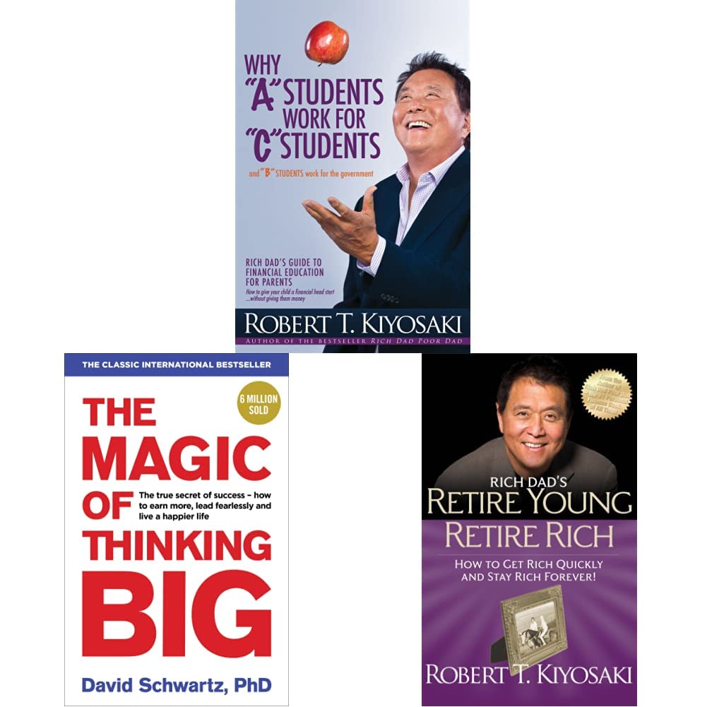 Why "A" Students Work for "C" Students and Why "B" Students Work for the Government & The Magic of Thinking Big & Rich Dad's Retire Young Retire Rich
