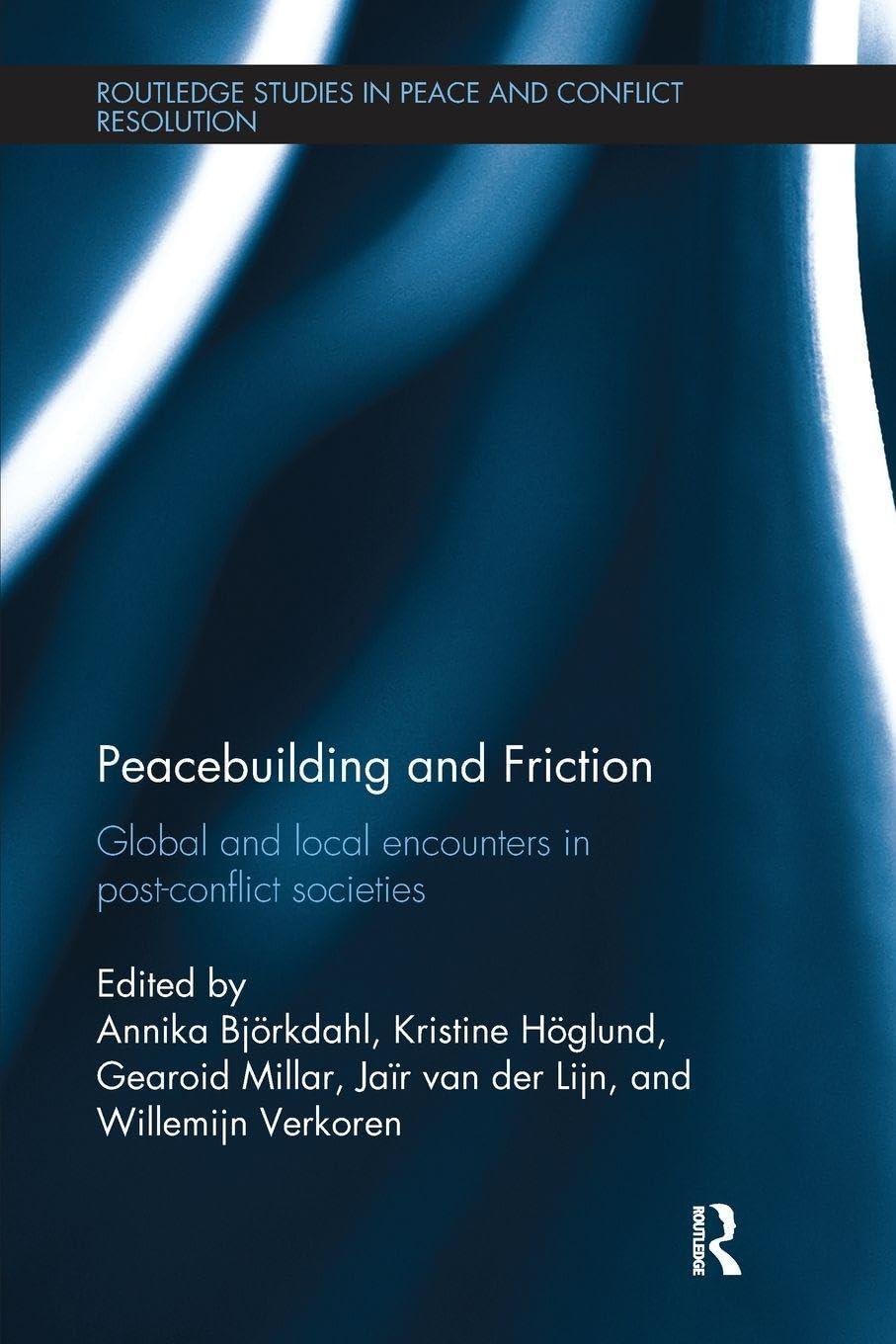 Peacebuilding and Friction: Global and Local Encounters in Post Conflict-Societies (Routledge Studies in Peace and Conflict Resolution)
