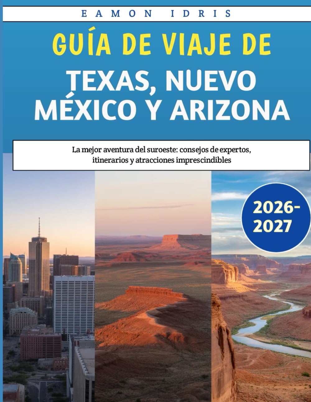 Guía de viaje de Texas, Nuevo México y Arizona 2026-2027: La mejor aventura del suroeste: consejos de expertos, itinerarios y atracciones imprescindibles