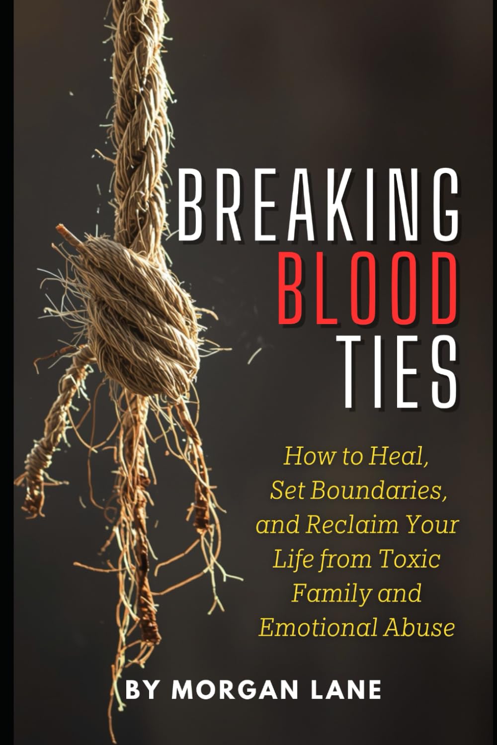 Breaking Blood Ties: How to Heal, Set Boundaries, and Reclaim Your Life from Toxic Family and Emotional Abuse