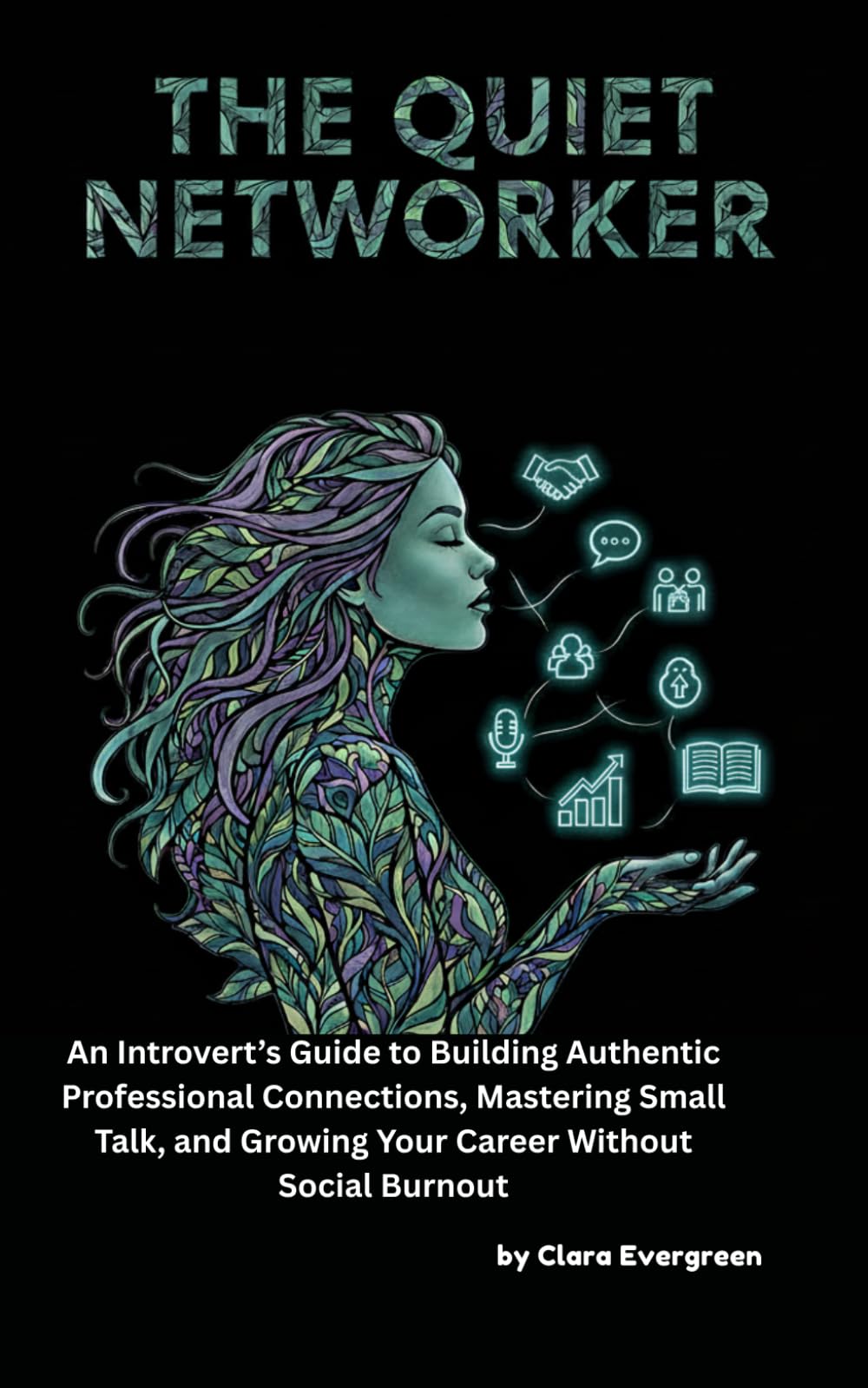 The Quiet Networker: An Introvert’s Guide to Building Authentic Professional Connections, Mastering Small Talk, and Growing Your Career Without Social Burnout