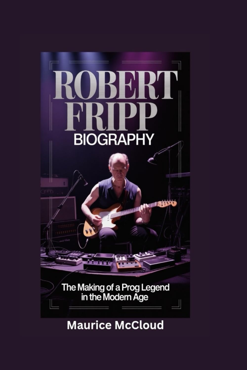 ROBERT FRIPP BIOGRAPHY: The Making of a Prog Legend in the Modern Age