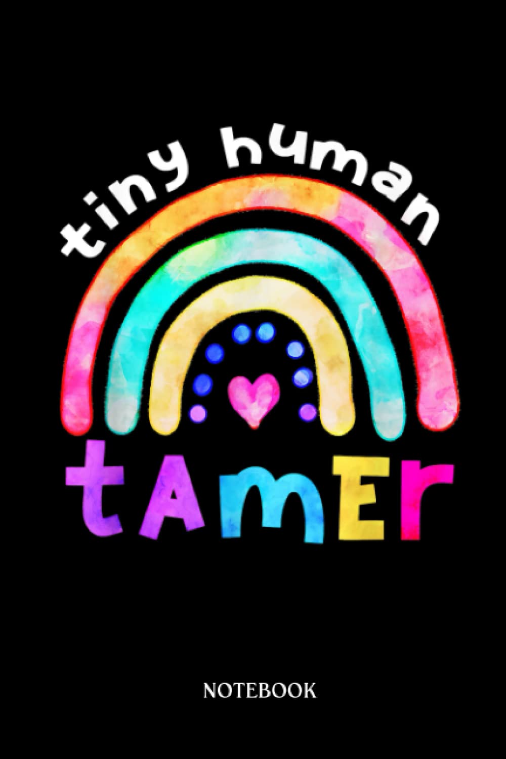 Teacher Notebook: Tiny Human Tamer Watercolor Rainbow Daycare Teacher | Journal Or Planner For Teacher Gift: A Great For Teacher Appreciation | ... You | Inspirational Notebooks For Teacher.