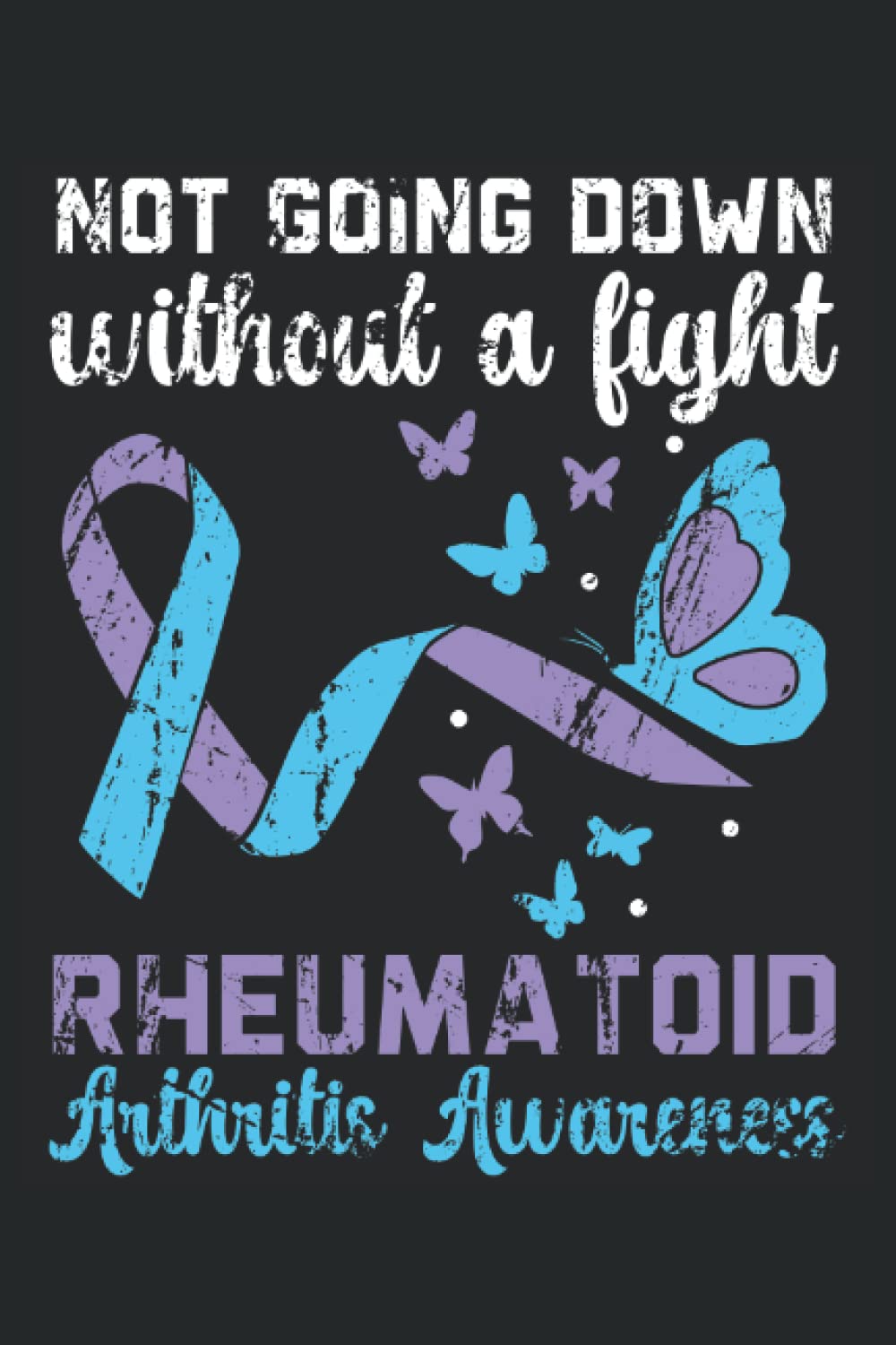 Not Going Down Without A Fight Rheumatoid Arthritis Awareness Journal Notebook: This Rheumatoid Arthritis Notebook Journal is the best gift for people ... for tracking pain scale, listing medication.