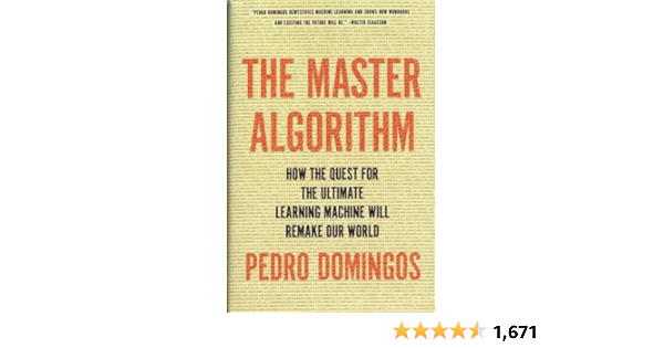 The Master Algorithm: How the Quest for the Ultimate Learning Machine Will Remake Our World