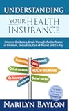 Understanding Your Health Insurance: Uncover the Basics, Break Through the Confusion of Premium, Deductible, Out-of-Pocket, and Copay